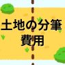 分筆にかかる費用は？誰が払う？安く済ませるための注意点も解説