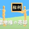 借地権は売却できる！売り方や流れ、税金などを紹介！高く売るためには?