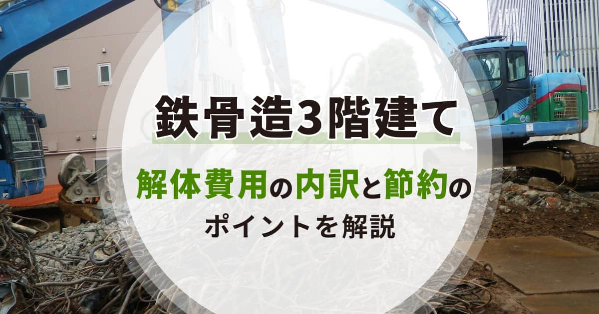 鉄骨造3階建て建物の解体費用の内訳と節約のポイントを解説