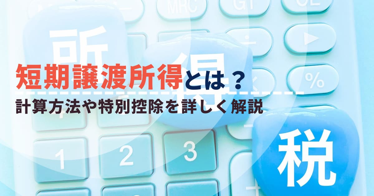 短期譲渡所得とは？計算方法や特別控除を詳しく解説