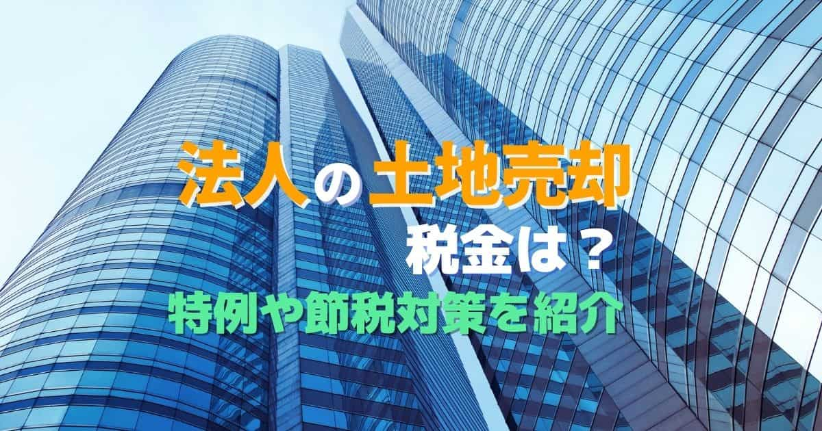 法人の土地売却で発生する6つの税金｜特例や節税対策を紹介