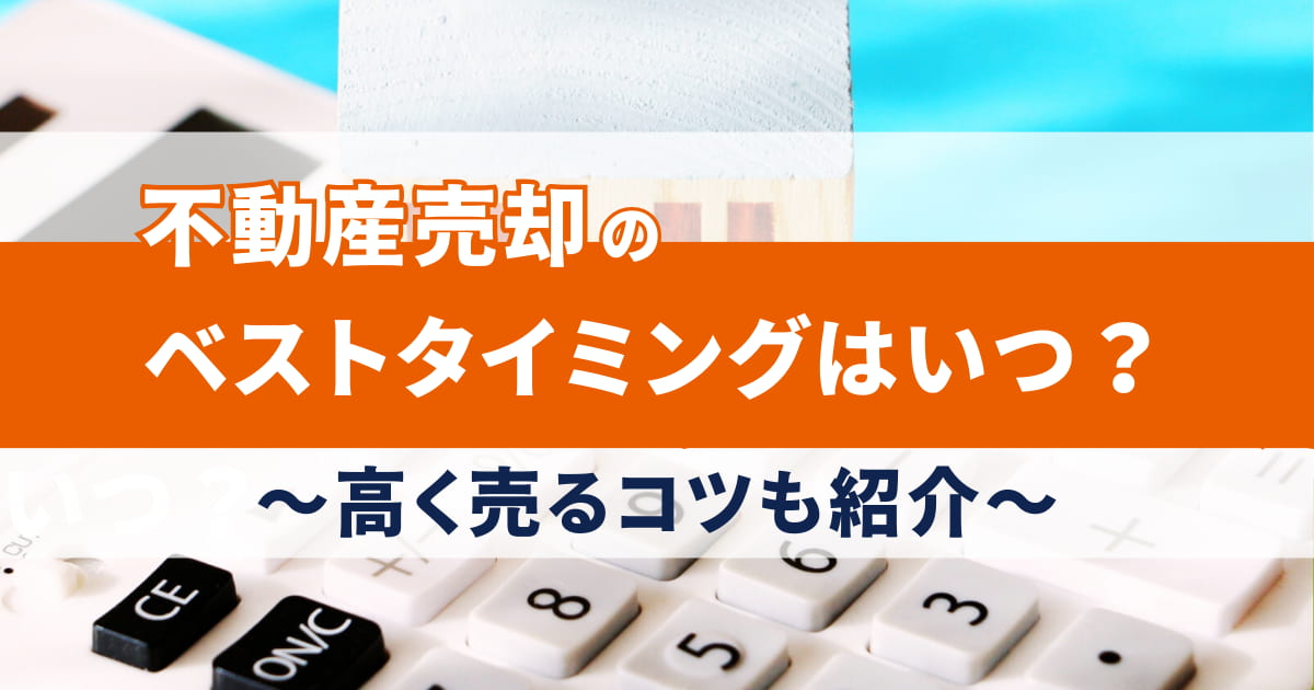 不動産売却のベストタイミングを徹底解説！高く売るコツも紹介