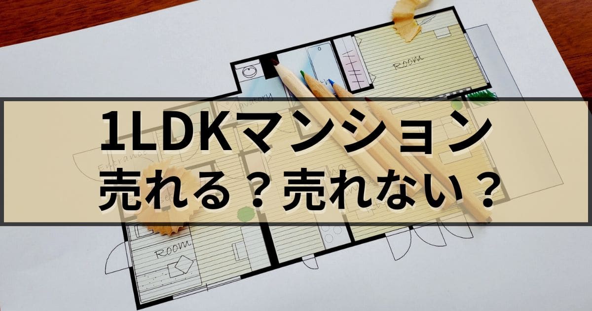 1LDKマンションは売れない？実際の需要と売主ができる6つの対策