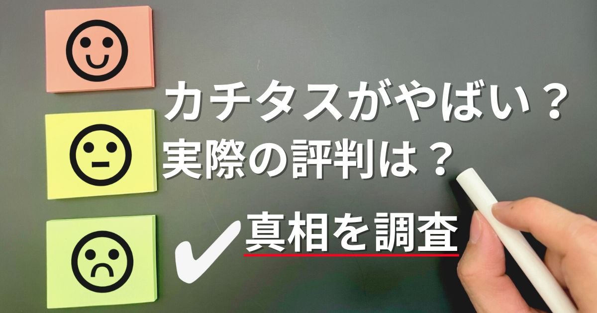 カチタスがやばいって本当？噂の真相を徹底調査！実際の評判は？