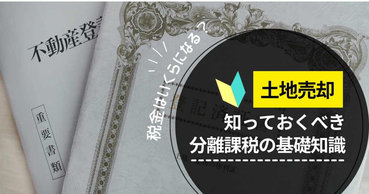 土地売却で知っておくべき分離課税の基礎知識