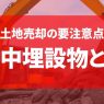 地中埋設物とは？調査方法と撤去費用を解説！土地売却でも契約不適合責任に注意