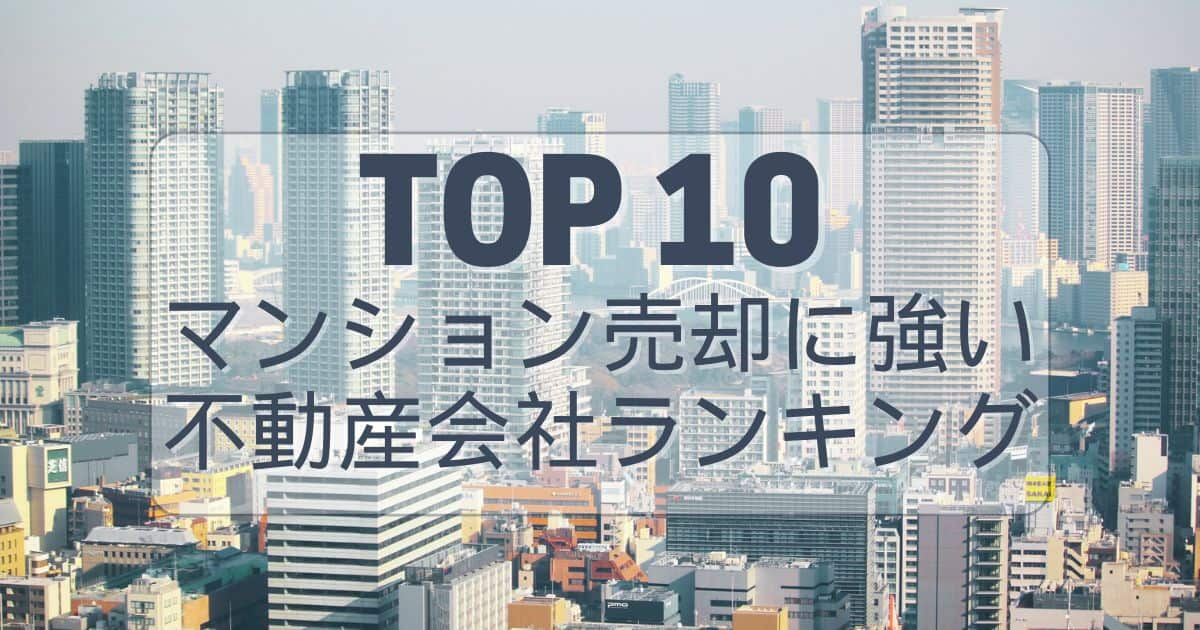 【最新】マンション売却に強い不動産会社ランキングTOP10を紹介